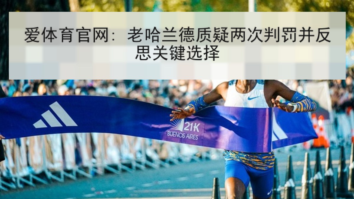 爱体育官网: 老哈兰德质疑两次判罚并反思关键选择