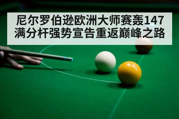尼尔罗伯逊欧洲大师赛轰147满分杆强势宣告重返巅峰之路