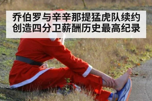 乔伯罗与辛辛那提猛虎队续约创造四分卫薪酬历史最高纪录